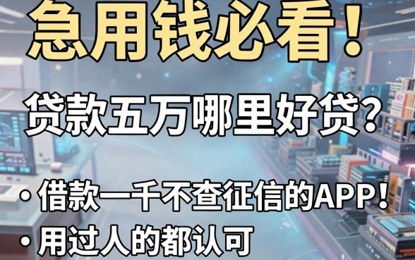 急用钱必看!贷款五万哪里好贷?这几家借款一千不查征信的APP,用过的人都认可!