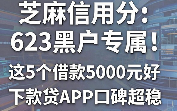 芝麻信用分623黑户专属!这5个借款5000元好下款的网贷APP口碑超稳