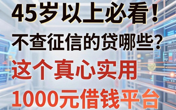 45岁以上必看！不查征信的网贷有哪些？这5个真心实用，1000元借钱平台今日总结