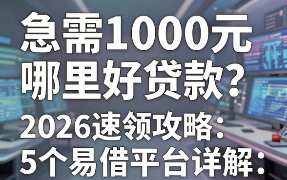 急需1000元哪里好贷款?2026速领攻略:5个易借平台详解