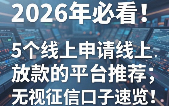 2026年必看!5个线上申请线上放款的平台推荐,无视征信秒下款口子速览