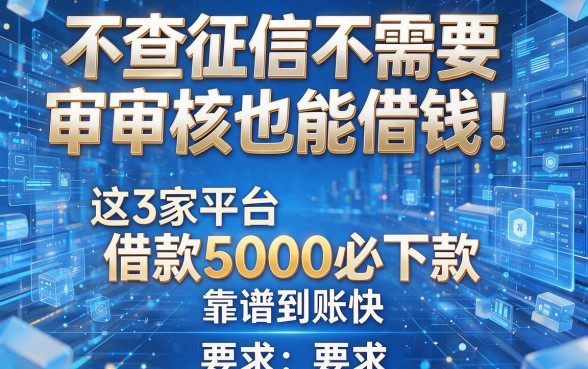 不查征信不需要审核也能借钱!这3家平台借款5000必下款,靠谱到账快
