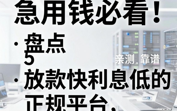 急用钱必看!盘点5个放款快利息低的正规平台,亲测靠谱