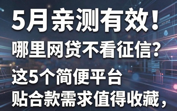 5月亲测有效!哪里网贷不看征信?这5个简便平台贴合借款需求值得收藏
