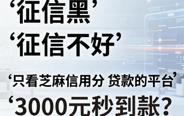 征信黑、征信不好、征信烂也能下款？这5个只看芝麻信用分贷款的平台，3000元秒到账！