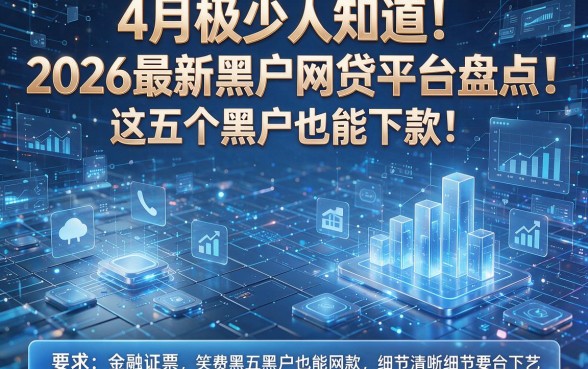 4月极少人知道！2026最新黑户网贷平台盘点：这五个黑户也能下款