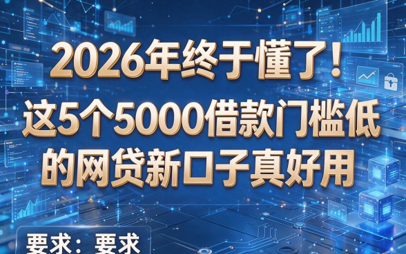 2026年终于懂了!这5个5000借款门槛低的网贷新口子真好用