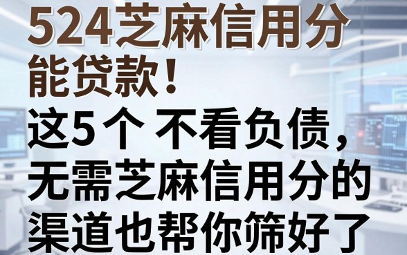 524芝麻信用分能贷款!这5个不看负债、无需芝麻信用分的渠道也帮你筛好了