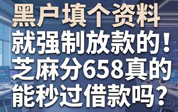 黑户填个资料就强制放款的app曝光!芝麻分658真的能秒过借款吗?