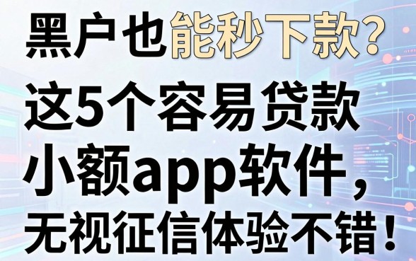 黑户也能秒下款?这5个容易贷款的小额app软件,无视征信体验不错!