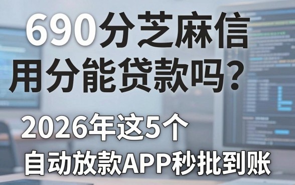 690分芝麻信用分能贷款吗?2026年这5个自动放款APP秒批到账