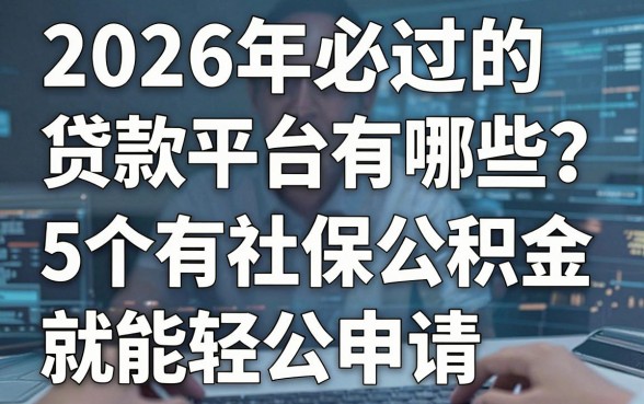 2026年必过的贷款平台有哪些？这5个有社保公积金就能轻松申请！