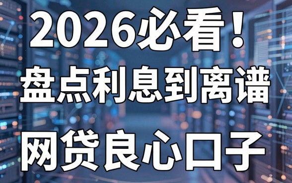 2026必看!盘点利息低到离谱的网贷良心口子