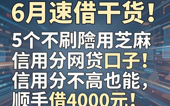 6月速借干货！5个不刷脸用芝麻信用分网贷口子，信用分不高也能顺手借4000元
