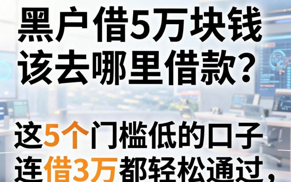 黑户借5万块钱该去哪里借款?这5个门槛低的口子连借3万都轻松通过