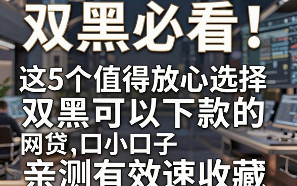 双黑必看!这5个值得放心选择的双黑可以下款的网贷小口子,亲测有效速收藏!