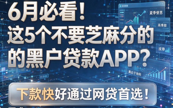 6月必看!这5个不要芝麻分的黑户贷款APP,下款快好通过网贷首选