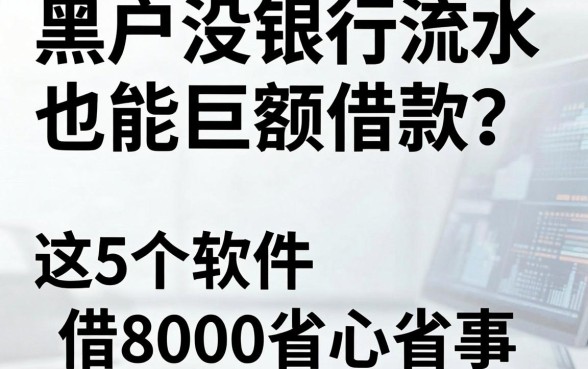 黑户没银行流水也能巨额借款?这5个软件借8000省心省事