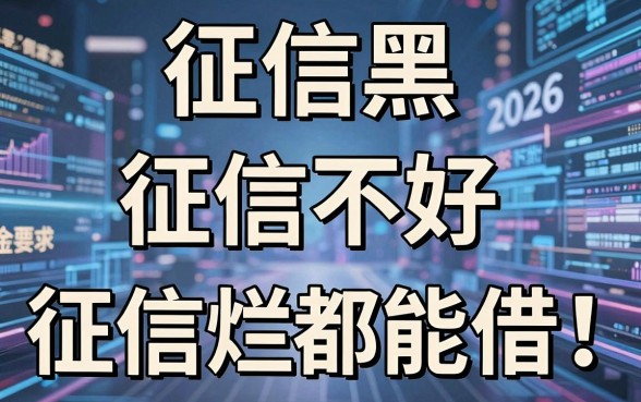 征信黑、征信不好、征信烂都能借!2026最新不看征信的靠谱网贷盘点,小额度贷款秒下款