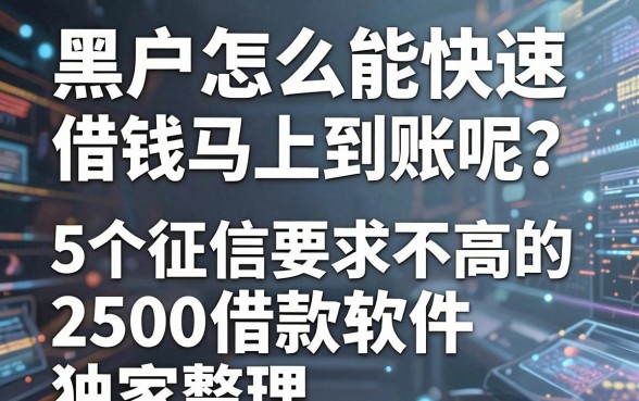 黑户怎么能快速借钱马上到账呢？5个征信要求不高的2500借款软件独家整理！