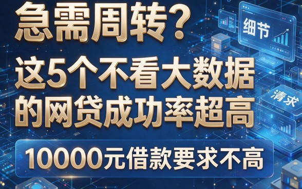 急需周转?这5个不看大数据的网贷成功率超高,10000元借款要求不高!