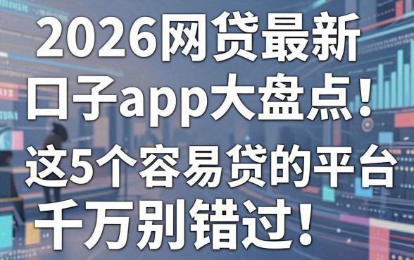 2026网贷最新口子app大盘点!这5个容易贷的平台千万别错过
