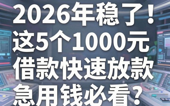 2026年稳了!这5个1000元借款快速放款的贷款app,急用钱必看