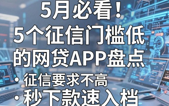 5月必看!5个征信门槛低的网贷APP盘点,征信要求不高秒下款速入档
