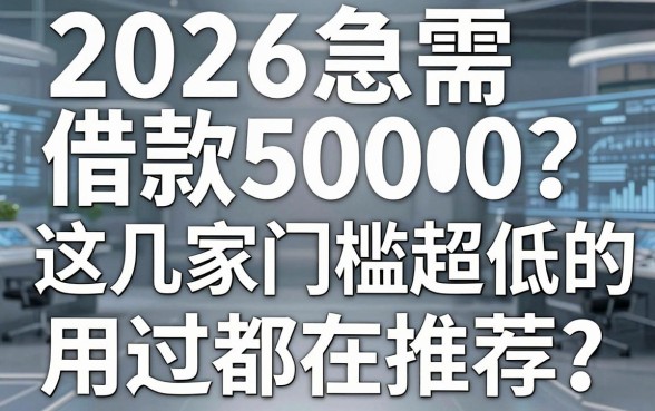 2026急需借款5000?这几家门槛超低的贷款APP,用过都在推荐!