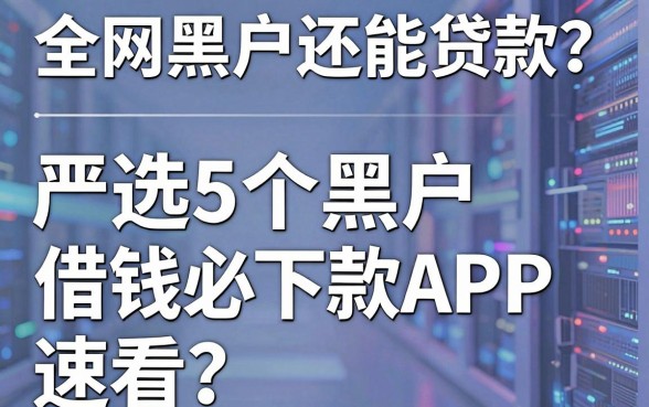 全网黑户还能贷款?严选5个黑户借钱必下款APP,速看!