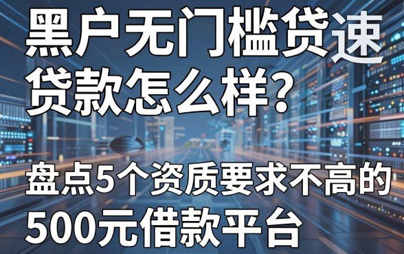 黑户无门槛贷款怎么样?速看!盘点5个资质要求不高的500元借款平台