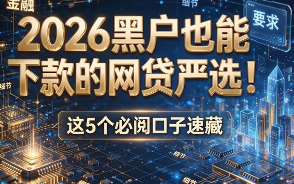 2026黑户也能下款的网贷严选!这5个必阅口子速藏