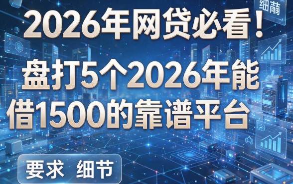 2026年网贷必看！盘点5个2026年能借1500的靠谱平台