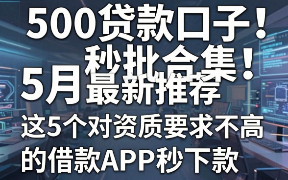 500贷款口子秒批合集!5月最新推荐,这5个对资质要求不高的借款APP秒下款