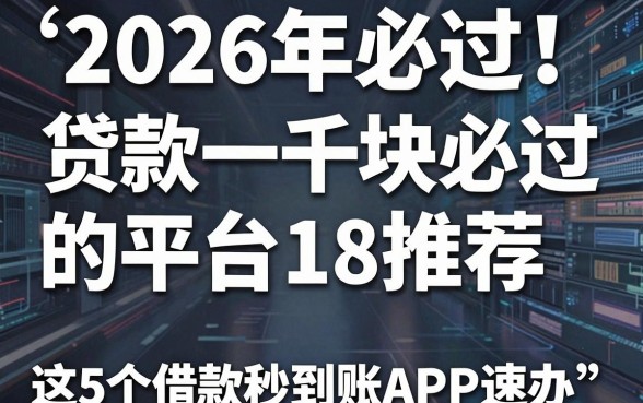 2026年必过！贷款一千块必过的平台18推荐，这5个借款秒到账APP速办