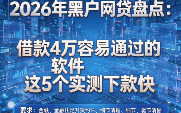 2026年黑户网贷盘点:借款4万容易通过的软件这5个实测下款快!