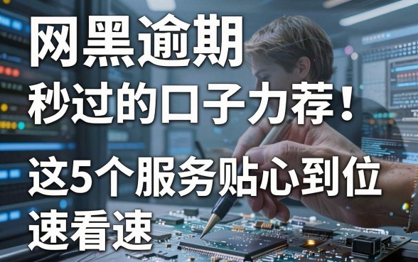 网黑逾期秒过的口子力荐!这5个服务贴心到位,速看!