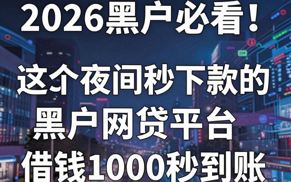 2026黑户必看!这5个夜间秒下款的黑户网贷平台,借钱1000秒到账!