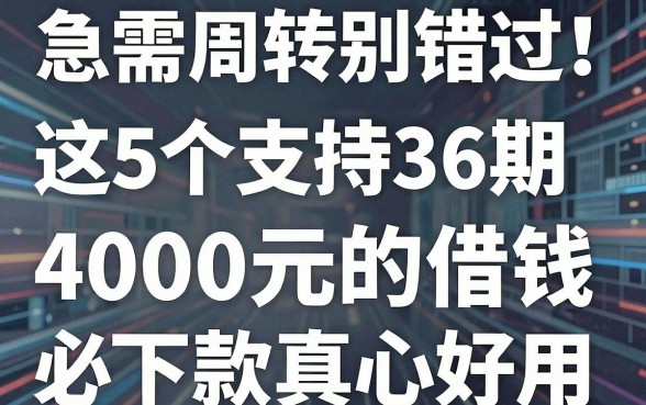 急需周转别错过！这5个支持36期的借钱app，4000元必下款真心好用
