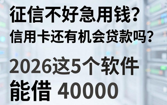 征信不好急用钱？信用卡还有机会贷款吗？2026这5个软件能借40000！