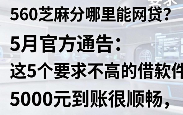 560芝麻分哪里能网贷?5月官方通告:这5个要求不高的借款软件,5000元到账很顺畅
