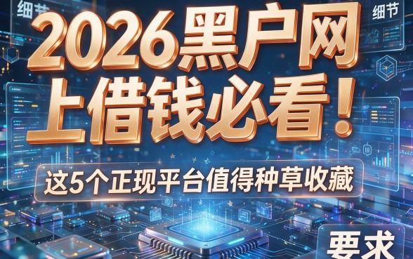 2026黑户网上借钱必看!这5个正规平台值得种草收藏