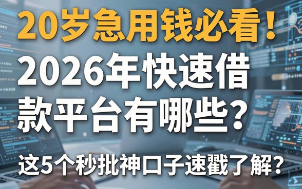 20岁急用钱必看!2026年快速借款平台有哪些?这5个秒批神口子速戳了解!