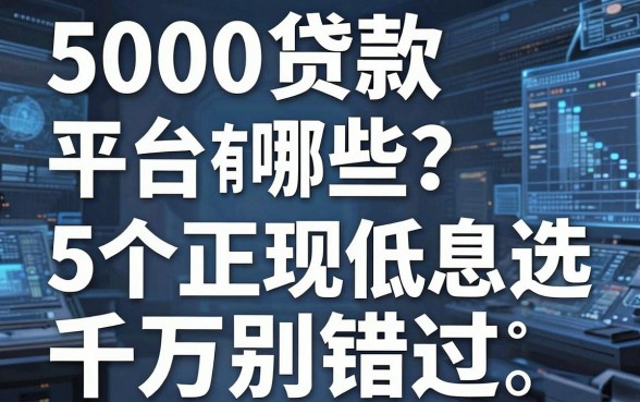 5000贷款平台有哪些?这5个正规低息选择千万别错过