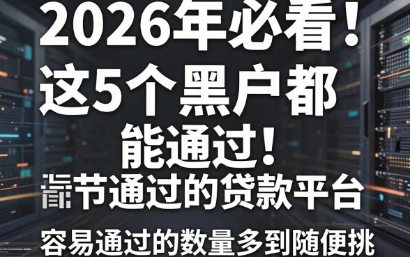 2026年必看!这5个黑户都能通过的贷款平台,容易通过的数量多到随便挑!