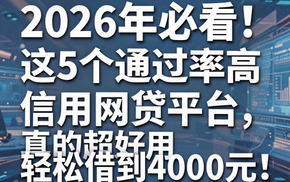 2026年必看!这5个通过率高的信用网贷平台真的超好用,轻松借到4000元