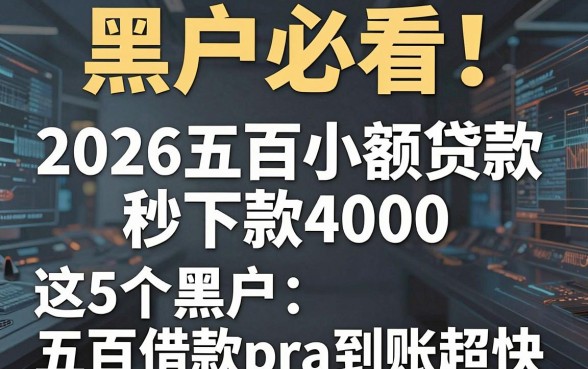 黑户必看!2026五百小额贷款秒下款4000,这5个黑户五百借款app到账超快