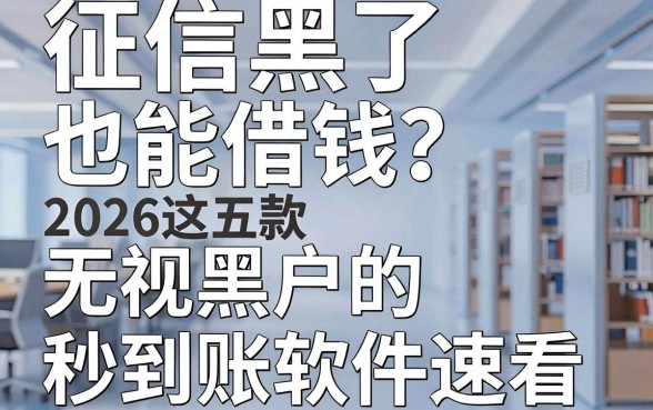 征信黑了也能借钱?2026这五款无视黑户的秒到账借款软件速看!