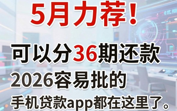 5月力荐!这5个可以分36期还款的网贷软件,2026容易批的手机贷款app都在这里了