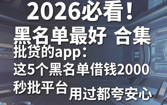 2026必看!黑名单最好批贷的app合集,这5个黑名单借钱2000秒批平台用过都夸安心